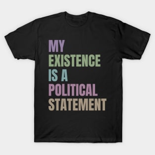 My Existence Is A Political Statement T-Shirt